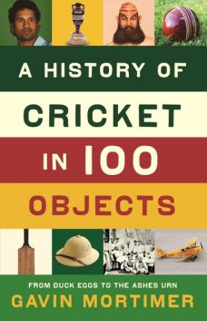 A History of Cricket in 100 Objects, Gavin Mortimer