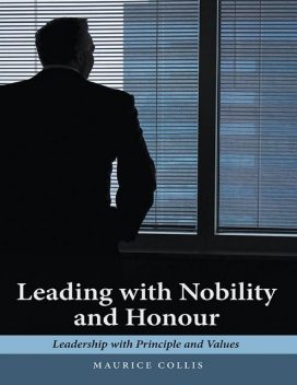Leading With Nobility and Honour: Leadership With Principle and Values, Maurice Collis