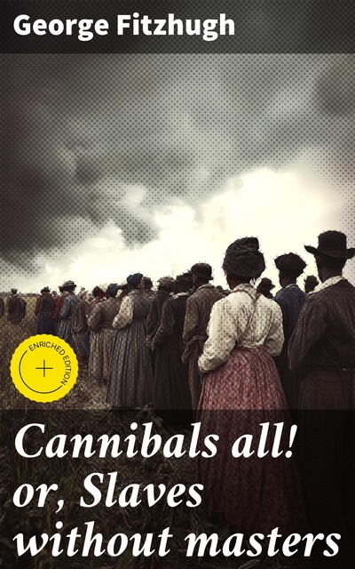 Cannibals all! or, Slaves without masters, George Fitzhugh