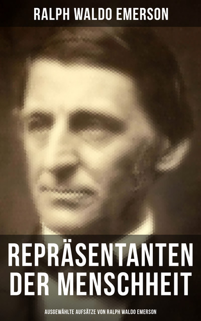 Repräsentanten der Menschheit (Ausgewählte Aufsätze von Ralph Waldo Emerson), Ralph Waldo Emerson