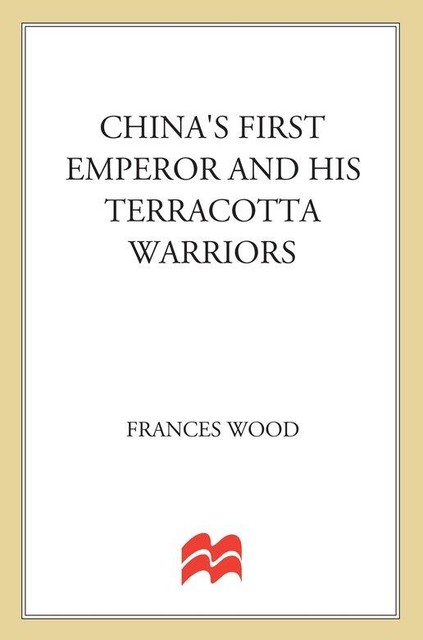 China's First Emperor and His Terracotta Warriors, Frances Wood