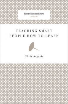 Teaching Smart People How to Learn, Chris Argyris