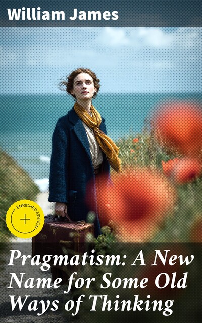 Pragmatism: A New Name for Some Old Ways of Thinking, William James