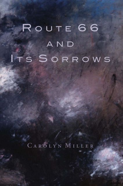 Route 66 and Its Sorrows, Carolyn Miller