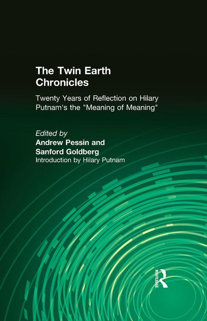 The Twin Earth Chronicles: Twenty Years of Reflection on Hilary Putnam's the “Meaning of Meaning”, andrew, Goldberg, Hilary., Pessin, Putnam, Sanford
