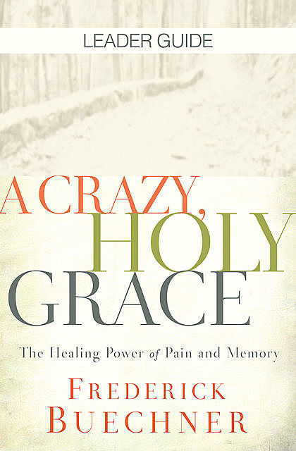 A Crazy, Holy Grace Leader Guide, Frederick Buechner