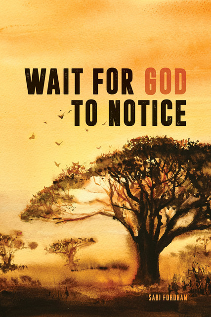Wait for God to Notice, Sari Fordam