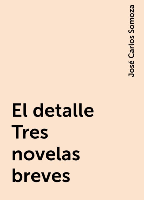 El detalle Tres novelas breves, José Carlos Somoza