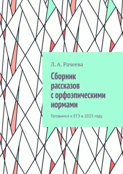 Сборник рассказов с орфоэпическими нормами.. Готовимся к ЕГЭ в 2025 году, Л.А. Рачеева
