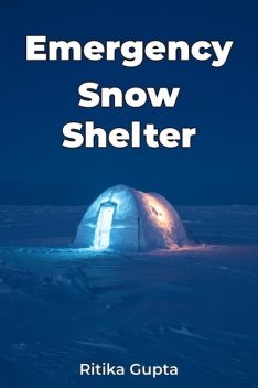 Emergency Snow Shelter, Ritika Gupta