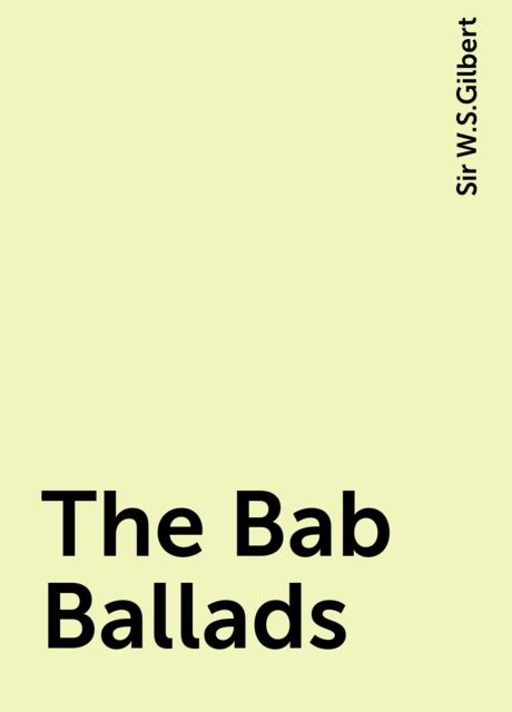 The Bab Ballads, Sir W.S.Gilbert