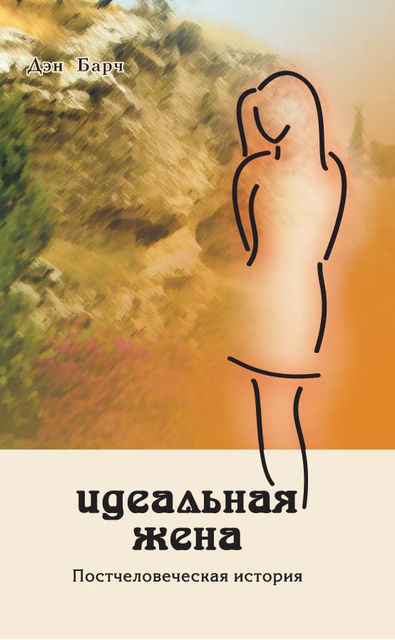 Идеальная жена. Постчеловеческая история, Дмитрий Барчук