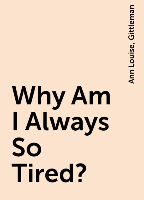 Why Am I Always So Tired?, Ann Louise, Gittleman