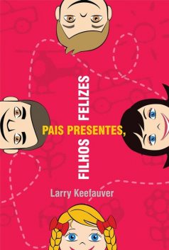 Pais Presentes Filhos Felizes, Larry Keefauver