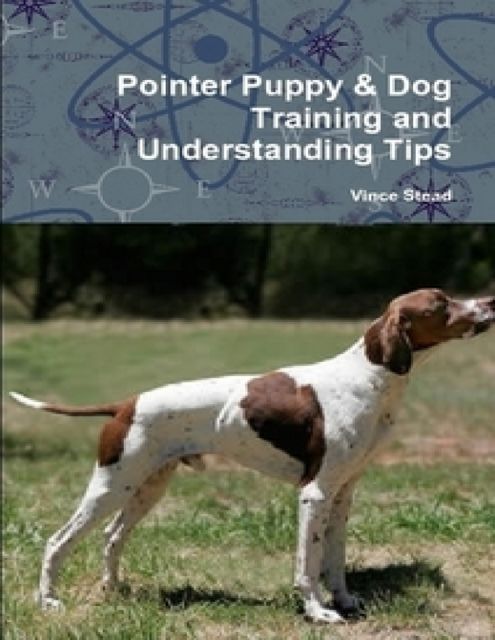 Pointer Puppy & Dog Training and Understanding Tips, Vince Stead