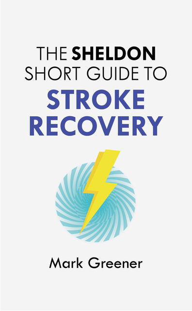 The Sheldon Short Guide to Stroke Recovery, Mark Greener