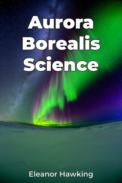 Aurora Borealis Science, Eleanor Hawking