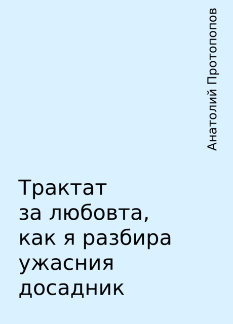 Трактат за любовта, как я разбира ужасния досадник, Анатолий Протопопов