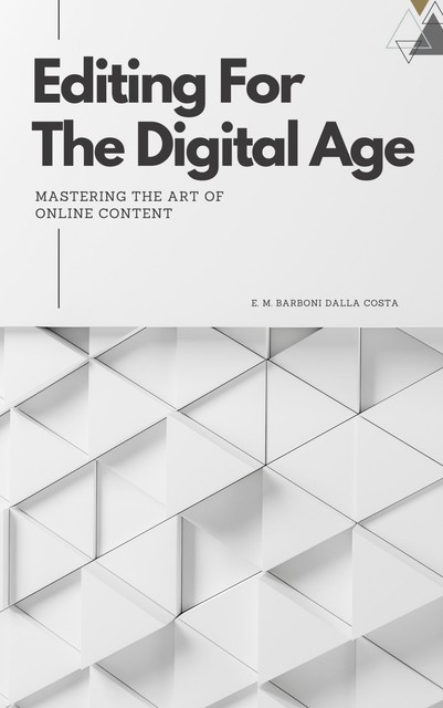 Editing for the Digital Age: Mastering the Art of Online Content, Emanuele M. Barboni Dalla Costa