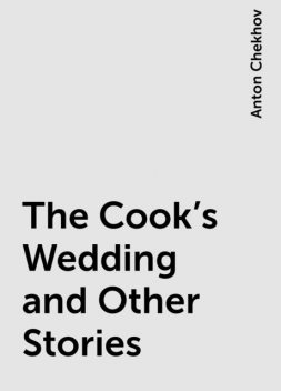 The Cook's Wedding and Other Stories, Anton Chekhov