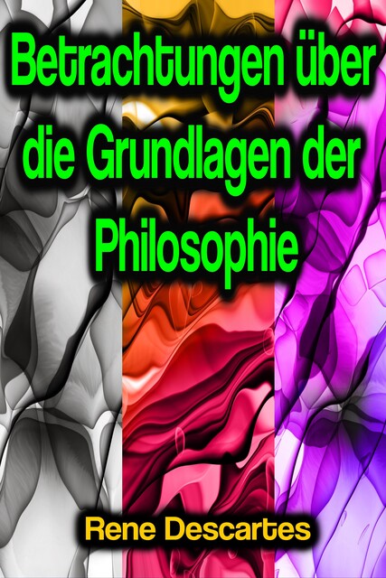 Betrachtungen über die Grundlagen der Philosophie, Rene Descartes
