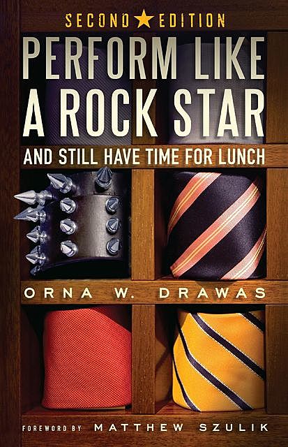 Perform Like A Rock Star and Still Have Time for Lunch, Second Edition, Orna W. Drawas