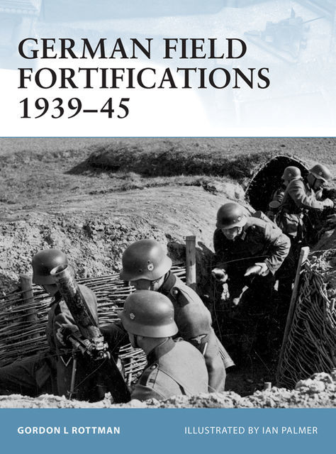 German Field Fortifications 1939?45, Gordon L. Rottman