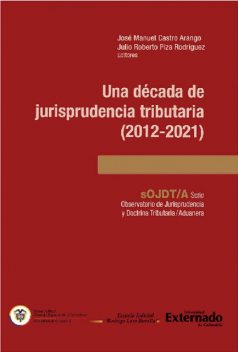 Una década de jurisprudencia tributaria (2012–2021), José Manuel Castro Arango, Julio Roberto Piza Rodríguez