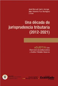 Una década de jurisprudencia tributaria (2012–2021), José Manuel Castro Arango, Julio Roberto Piza Rodríguez