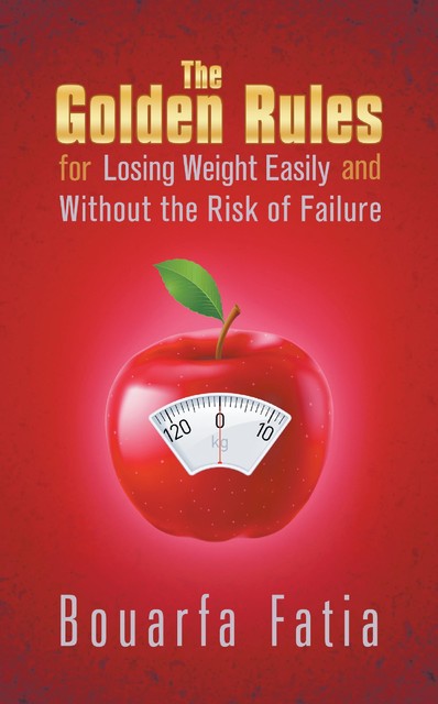 The Golden Rules for Losing Weight Easily and Without the Risk of Failure, Bouarfa Fatia