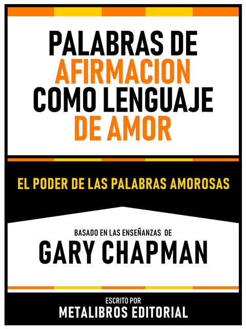 Palabras De Afirmacion Como Lenguaje Del Amor – Basado En Las Enseñanzas De Gary Chapman, Metalibros Editorial