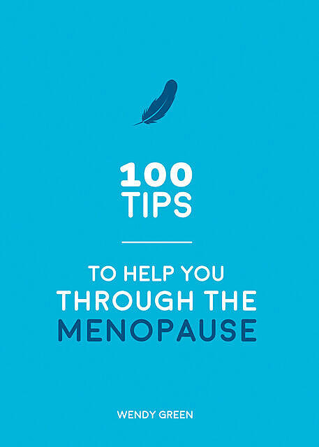 100 Tips to Help You Through the Menopause, Wendy Green