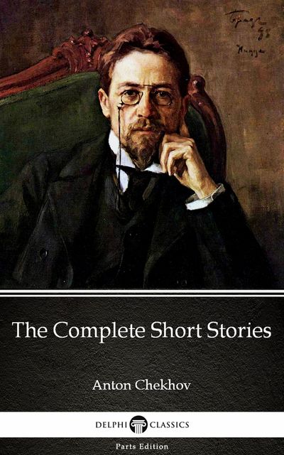 The Complete Short Stories by Anton Chekhov (Illustrated), Anton Chekhov