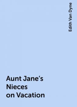 Aunt Jane's Nieces on Vacation, Edith Van Dyne
