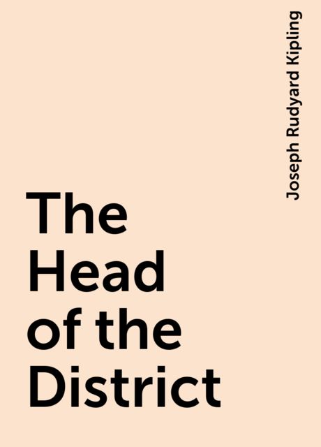 The Head of the District, Joseph Rudyard Kipling
