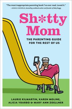 Sh*tty Mom, Alicia Ybarbo, Mary Ann Zoellner, Karen Moline, Laurie Kilmartin