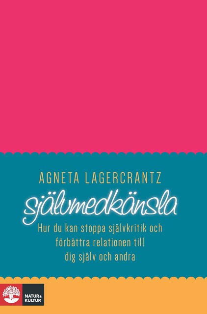Självmedkänsla : hur du kan stoppa självkritik och förbättra relationen till dig själv och andra, Agneta Lagercrantz