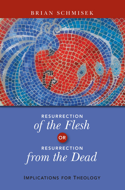 Resurrection of the Flesh or Resurrection from the Dead, Brian Schmisek