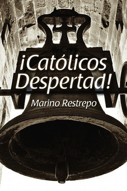 Â¡CatÃ³licos Despertad, Marino Ph.D. Restrepo