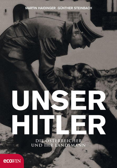 Unser Hitler. Die Österreicher und ihr Landsmann, Martin Haidinger, Günther Steinbach