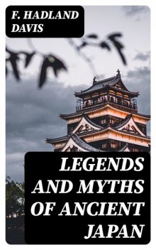 Legends and Myths of Ancient Japan, F. Hadland Davis