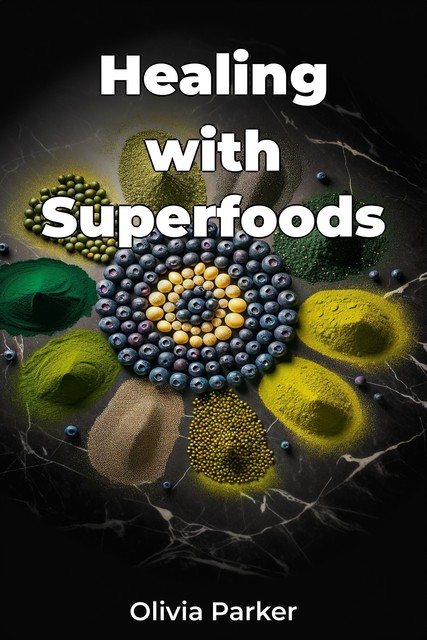 Healing with Superfoods, Olivia Parker