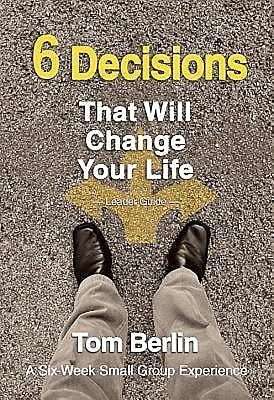 6 Decisions That Will Change Your Life Leader Guide, Tom Berlin