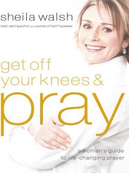 Get Off Your Knees & Pray, Sheila Walsh