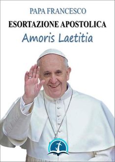 Amoris laetitia: Esortazione Apostolica sull'amore nella famiglia (19 marzo 2016), Papa Francesco