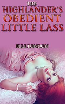 The Highlander's Obedient Little Lass: Historical Age Play Spanking Highlander Romance, Elle London