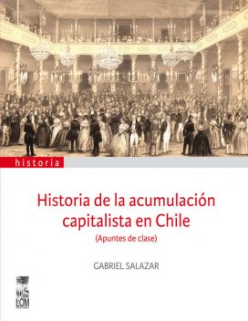 Historia de la acumulación capitalista en Chile, Gabriel Salazar