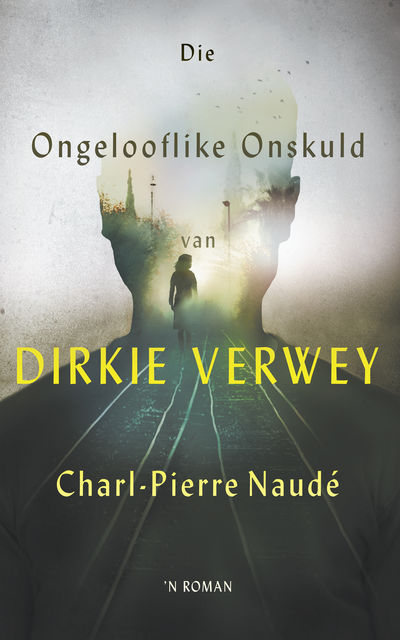 Die ongelooflike onskuld van Dirkie Verwey, Charl-Pierre Naudé