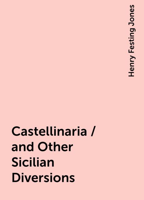 Castellinaria / and Other Sicilian Diversions, Henry Festing Jones