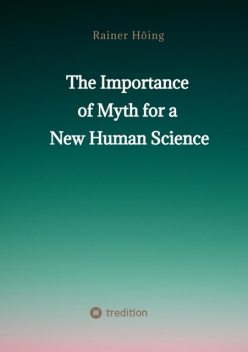 The Importance of Myth for a New Human Science, Rainer Höing